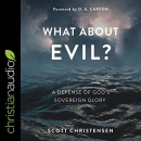 What About Evil?: A Defense of God's Sovereign Glory by Scott Christensen