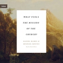 What Fuels the Mission of the Church? by Michael Reeves