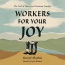 Workers for Your Joy by David Mathis