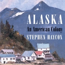 Alaska: An American Colony by Stephen W. Haycox