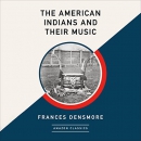 The American Indians and Their Music by Frances Densmore