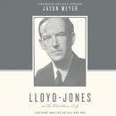 Lloyd-Jones on the Christian Life by Jason Meyer