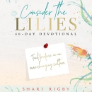 Consider the Lilies: 40 Day Devotional by Shari Rigby