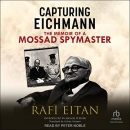 Capturing Eichmann: The Memoirs of a Mossad Spymaster by Rafi Eitan