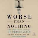 Worse than Nothing: The Dangerous Fallacy of Originalism by Erwin Chemerinsky