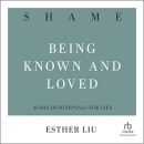 Shame: Being Known and Loved by Esther Liu