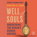 Well of Souls: Uncovering the Banjo's Hidden History by Kristina R. Gaddy