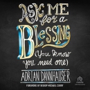 Ask Me for a Blessing (You Know You Need One) by Adrian Dannhauser