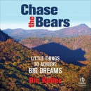 Chase the Bears: Little Things to Achieve Big Dreams by Ric Keller