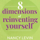 8 Dimensions of Reinventing Yourself by Nancy Levin