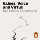 Values, Voice and Virtue: The New British Politics by Matthew Goodwin
