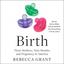 Birth: Three Mothers, Nine Months, and Pregnancy in America by Rebecca Grant