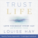 Trust Life: Love Yourself Every Day with Wisdom by Louise L. Hay