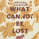 What Cannot Be Lost by Melissa Zaldivar