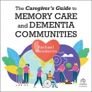 The Caregiver's Guide to Memory Care and Dementia Communities by Rachael Wonderlin