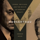 Morgenthau: Power, Privilege, and the Rise of an American Dynasty by Andrew Meier