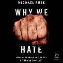 Why We Hate: Understanding the Roots of Human Conflict by Michael Ruse