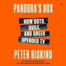 Pandora's Box: How Guts, Guile, and Greed Upended TV by Peter Biskind