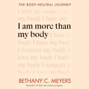 I Am More than My Body: The Body Neutral Journey by Bethany C. Meyers