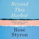 Beyond This Harbor: Adventurous Tales of the Heart by Rose Styron