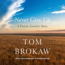 Never Give Up: A Prairie Family's Story by Tom Brokaw