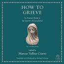 How to Grieve by Marcus Tullius Cicero