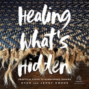 Healing What's Hidden: Practical Steps to Overcoming Trauma by Evan Owens