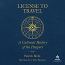License to Travel: A Cultural History of the Passport by Patrick Bixby