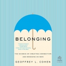 Belonging: The Science of Creating Connection and Bridging Divides by Geoffrey L. Cohen