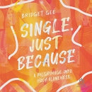 Single, Just Because: A Pilgrimage into Holy Aloneness by Bridget Gee