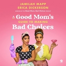 A Good Mom's Guide to Making Bad Choices by Jamilah Mapp
