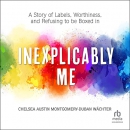 Inexplicably Me by Chelsea Austin Montgomery-Duban Wachter