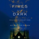 Fires in the Dark: Healing the Unquiet Mind by Kay Redfield Jamison
