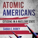 Atomic Americans: Citizens in a Nuclear State by Sarah E. Robey
