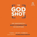The God Shot: 100 Snapshots of God's Character in Scripture by Tara-Leigh Cobble