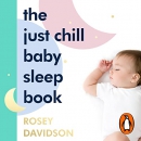 The Just Chill Baby Sleep Book by Rosey Davidson
