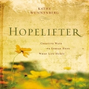 Hopelifter: Creative Ways to Spread Hope When Life Hurts by Kathe Wunnenberg