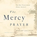 The Mercy Prayer: The One Prayer Jesus Always Answers by Robert Gelinas