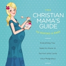 The Christian Mama's Guide to Having a Baby by Erin MacPherson