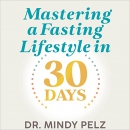 Mastering a Fasting Lifestyle in 30 Days by Mindy Pelz
