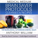 Medical Medium Brain Saver Protocols, Cleanses & Recipes by Anthony William