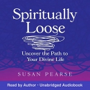 Spiritually Loose: Uncover the Path to Your Divine Life by Susan Pearse