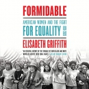 Formidable: American Women and the Fight for Equality, 1920-2020 by Elisabeth Griffith