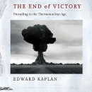 The End of Victory: Prevailing in the Thermonuclear Age by Edward Kaplan