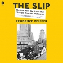 The Slip: The New York City Street That Changed American Art Forever by Prudence Peiffer