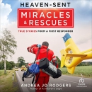 Heaven-Sent Miracles and Rescues by Andrea Jo Rodgers