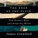 The Edge of the Plain: How Borders Make and Break Our World by James Crawford