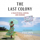 The Last Colony: A Tale of Exile, Justice, and Courage by Philippe Sands