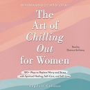 The Art of Chilling Out for Women by Angela D. Coleman