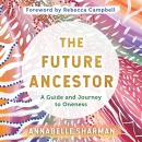 The Future Ancestor: A Guide and Journey to Oneness by Annabelle Sharman